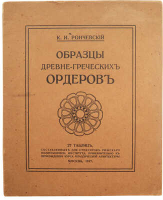 Рончевский К.И. Образцы древнегреческих архитектурных ордеров. М.: Склад издания у автора, 1917.